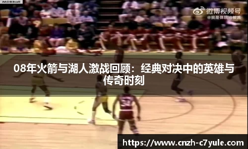 08年火箭与湖人激战回顾：经典对决中的英雄与传奇时刻